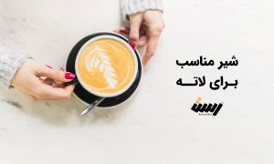 انتخاب شیر مناسب برای لاته