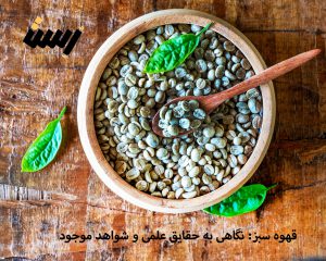 قهوه سبز:‌ نگاهی به حقایق علمی و شواهد موجود