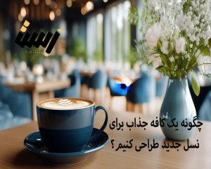 چگونه یک کافه جذاب برای نسل جدید طراحی کنیم؟